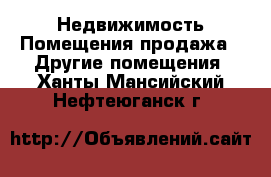 Недвижимость Помещения продажа - Другие помещения. Ханты-Мансийский,Нефтеюганск г.